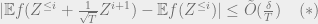 | \mathbb{E} f(Z^{\leq i}+\tfrac{1}{\sqrt{T}}Z^{i+1}) - \mathbb{E} f(Z^{\leq i}) | \leq \tilde{O}(\tfrac{\delta}{T}) \;\;\;\;(*) 