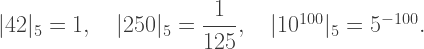 |42|_5=1,\quad |250|_5=\dfrac1{125},\quad |10^{100}|_5=5^{-100}.