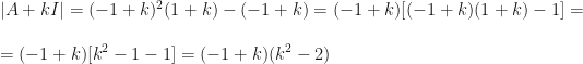 |A+kI|=(-1+k)^2(1+k)-(-1+k)=(-1+k)[(-1+k)(1+k)-1]=\\\\=(-1+k)[k^2-1-1]=(-1+k)(k^2-2)