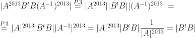 |A^{2013}B^tB(A^{-1})^{2013}|\overset{P.3}=|A^{2013}||B^tB||(A^{-1})^{2013}|=\\\\\overset{P.3}=|A|^{2013}|B^tB||A^{-1}|^{2013}= |A|^{2013}|B^tB|\dfrac 1{|A|^{2013}}=|B^tB|