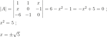 |A|=\begin{vmatrix}1&1&x\\x&0&-1\\-6&-1&0\end{vmatrix}=6-x^2-1=-x^2+5=0~;\\\\x^2=5~;\\\\x=\pm\sqrt5