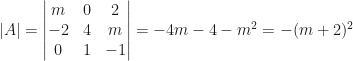 |A|=\begin{vmatrix}m&0&2\\-2&4&m\\0&1&-1\end{vmatrix}=-4m-4-m^2=-(m+2)^2