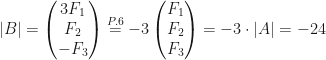 |B|=\begin{pmatrix}3F_1\\F_2\\-F_3\end{pmatrix}\overset{P.6}=-3\begin{pmatrix}F_1\\F_2\\F_3\end{pmatrix}=-3\cdot |A|=-24