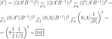 |C|=|(2A^tB^{-1})^2|\underset{P.3}=|(2A^tB^{-1})|^2\underset{P.6}=(2^3|A^tB^{-1}|)^2=\\\\\underset{P.3}=(8|A^t||B^{-1}|)^2\underset{P.2}=(8|A||B^{-1}|)^2\underset{P.4}=\left(8|A|\dfrac1{|B|}\right)^2=\\\\=\left(8\dfrac12\dfrac1{1/2}\right)^2=\boxed{64}