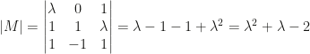 |M|=\begin{vmatrix}\lambda&0&1\\1&1&\lambda\\1&-1&1\end{vmatrix}=\lambda-1-1+\lambda^2=\lambda^2+\lambda-2