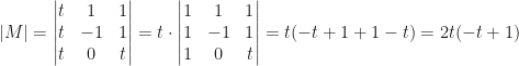 |M|=\begin{vmatrix}t&1&1\\t&-1&1\\t&0&t\end{vmatrix}=t\cdot\begin{vmatrix}1&1&1\\1&-1&1\\1&0&t\end{vmatrix}=t(-t+1+1-t)=2t(-t+1)