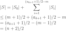 |S| = |S_0| + \displaystyle \sum_{i=1}^{(a_{k+1} + 1)/2 - m} |S_i| \\  \le (m+1)/2 + (a_{k+1} + 1)/2 - m \\  = (a_{k+1} + 1)/2 - (m-1)/2 \\  = (n+2)/2