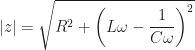 |z |=\sqrt{R^{2} + \left( L \omega - \dfrac{1}{C \omega} \right)^{2}}