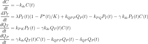  \begin{aligned}\frac{dC}{dt} &= - k_{de} C(t) \\\frac{dP_T}{dt} &= \lambda P_T(t)(1- P^{\star}(t)/K) + k_{QPP}Q_P(t) -k_{PQ} P_T(t) -\gamma \, k_{de} P_T(t)C(t) \\ \frac{dQ_T}{dt} &= k_{PK} P_T(t) -\gamma k_{de} Q_T(t)C(t) \\\frac{dQ_P}{dt} &= \gamma k_{de} Q_T(t)C(t) - k_{QPP} Q_P(t) -\delta_{QP} Q_P(t)\end{aligned}