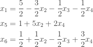  \begin{aligned} x_1&=\frac{5}{2}-\frac{3}{2}x_2-\frac{1}{2}x_3-\frac{1}{2}x_4\\ x_5&=1+5x_2+2x_4\\ x_6&=\frac{1}{2}+\frac{1}{2}x_2-\frac{1}{2}x_3+\frac{3}{2}x_4 \end{aligned}