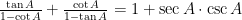  \frac { \tan { A }  }{ 1-\cot { A }  } +\frac { \cot { A }  }{ 1-\tan { A }  } =1+\sec { A } \cdot \csc { A } 