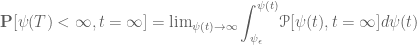  \mathbf{P}[\psi(T)<\infty,t=\infty]=\lim_{\psi(t)\rightarrow\infty} {\displaystyle \int_{\psi_{\epsilon}}^{\psi(t)}}\mathscr{P}[\psi(t),t=\infty]d\psi(t)