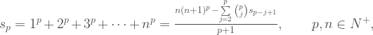  s_{p} = 1^p+2^p+3^p+\dots+n^p=\frac{n(n+1)^p - \sum\limits_{j=2}^{p}\binom{p}{j} s_{p-j+1}}{p+1}, \quad\quad p, n \in N^{+},
