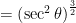  = { \left( \sec ^{ 2 }{ \theta  }  \right)  }^{ \frac { 3 }{ 2 }  } 