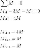  \begin{aligned}\\ &\sum M=0\\ &M_A-3M-M=0\\ &M_A=4M\\ \\ &M_{AB}=4M\\ &M_{BC}=M\\ &M_{CD}=M\\ \end{aligned}