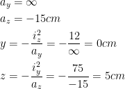  \begin{aligned} &a_y=\infty\\ &a_z=-15 cm\\ &y=-\frac{i_z^2}{a_y}=-\frac{12}{\infty}=0 cm\\ &z=-\frac{i_y^2}{a_z}=-\frac{75}{-15}=5 cm\\ \end{aligned}