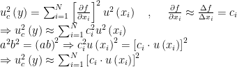  \begin{array}{l} {u_{c} ^{2} \left(y\right)=\sum _{i=1}^{N}\left[\frac{\partial f}{\partial x_{i} } \right]^{2} u^{2} \left(x_{i} \right) \quad ,\; \quad \frac{\partial f}{\partial x_{i} } \approx \frac{\Delta f}{\Delta x_{i} } =c_{i} } \\ {\Rightarrow u_{c} ^{2} \left(y\right)\approx \sum _{i=1}^{N}c_{i} ^{2} u^{2} \left(x_{i} \right) } \\ {a^{2} b^{2} =\left(ab\right)^{2} \Rightarrow c_{i} ^{2} u\left(x_{i} \right)^{2} =\left[c_{i} \cdot u\left(x_{i} \right)\right]^{2} } \\ {\Rightarrow u_{c} ^{2} \left(y\right)\approx \sum _{i=1}^{N}\left[c_{i} \cdot u\left(x_{i} \right)\right] ^{2} } \end{array}