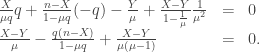  \begin{array}{lll} \frac{X}{\mu q}q + \frac{n-X}{1-\mu q} (-q) - \frac{Y}{\mu} + \frac{X-Y}{1-\frac{1}{\mu}} \frac{1}{\mu^2} & = & 0 \\ \frac{X-Y}{\mu} - \frac{q(n-X)}{1-\mu q} + \frac{X-Y}{\mu(\mu-1)} & = & 0. \end{array} 