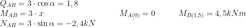  \begin{array}{lll} Q_{AB}= 3 \cdot \cos\alpha=1,8        &&\\ M_{AB}=3 \cdot x            &\qquad     M_{A(0)}=0                          &\qquad     M_{B{(1,5)}}=4,5 kNm\\ N_{AB}=3 \cdot \sin\alpha=-2,4 kN             &\qquad                 &\qquad\\ \end{array} 