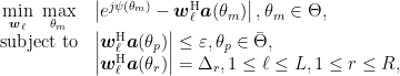  \begin{array}{rcl} &\min\limits_{\boldsymbol{w}_{\ell}}\ \max\limits_{\theta_{m}}& \left\vert e^{j \psi(\theta_{m})} - \boldsymbol{w}_{\ell}^{\mathrm{H}} \boldsymbol{a}(\theta_{m})\right\vert, \theta_{m} \in \Theta, \nonumber \\ &\mbox{subject to}& \left\vert \boldsymbol{w}_{\ell}^{\mathrm{H}} \boldsymbol{a}(\theta_{p}) \right\vert \le \varepsilon, \theta_{p} \in \bar{\Theta}, \nonumber \\ & & \left\vert \boldsymbol{w}_{\ell}^{\mathrm{H}} \boldsymbol{a}(\theta_{r}) \right\vert = \Delta_{r}, 1 \le \ell \le L, 1 \le r \le R, \nonumber \end{array} 