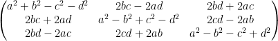  \begin{pmatrix} a^2+b^2-c^2-d^2&2bc-2ad &2bd+2ac \\ 2bc+2ad &a^2-b^2+c^2-d^2&2cd-2ab \\ 2bd-2ac &2cd+2ab &a^2-b^2-c^2+d^2\\ \end{pmatrix} 