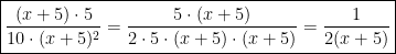 \boxed { \frac{(x+5) \cdot 5}{10 \cdot (x+5)^2} = \frac {5 \cdot (x+5)}{2 \cdot 5 \cdot (x+5) \cdot (x+5)} = \frac{1}{2(x+5)} }  