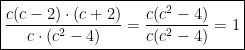  \boxed { \frac{c(c-2) \cdot (c+2)}{c \cdot (c^2-4)} = \frac {c(c^2-4)}{c(c^2-4)} = 1 }  