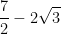  \displaystyle\frac{7}{2}-2\sqrt{3}