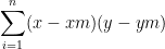  \displaystyle\sum_{i=1}^n(x - xm)(y - ym)