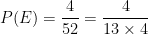  \displaystyle{P(E) =\frac  {4} { 52 } =\frac  {4} { 13 \times 4 }}
