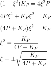  \displaystyle (1 - \xi^2)K_P = 4\xi^2 P\\ \\ 4P\xi^2+K_P\xi^2 = K_P\\ \\ (4P+K_P)\xi^2 = K_P\\ \\ \xi^2 = \frac{K_P}{4P+K_P}\\ \\ \xi = \pm \sqrt{\frac{K_P}{4P+K_P}} 
