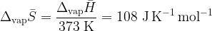  \displaystyle \Delta_{\rm vap}\bar{S} = \frac{\Delta_{\rm vap}\bar{H}}{373 \rm \ K} = 108 {\rm\ J\,K^{-1}\,mol^{-1}}