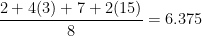  \displaystyle \frac{2 + 4(3) + 7 + 2(15)}{8} = 6.375 