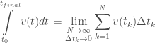 \displaystyle \int\limits_{t_0} ^{t_{final}} v(t)dt = \mathop{\lim_{N\to\infty}}_{\Delta t_k \to 0} \sum_{k=1}^{N}v(t_k)\Delta t_k 