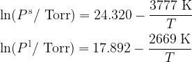  \displaystyle \ln(P^{\rm\,s}/{\rm\ Torr}) = 24.320-\frac{3777 \rm\ K}{T}\\ \\ \displaystyle \ln(P^{\rm\,l}/{\rm\ Torr}) = 17.892-\frac{2669 \rm\ K}{T} 
