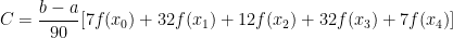  \displaystyle C=\frac{b-a}{90}[7f(x_0)+32f(x_1)+12f(x_2)+32f(x_3)+7f(x_4)] 