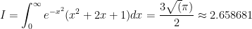  \displaystyle I=\int_{0}^{\infty}e^{-x^2}(x^2+2x+1)dx=\frac{3\sqrt(\pi)}{2}\approx2.658681 