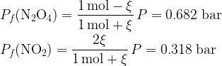  \displaystyle P_f({\rm N_2O_4}) = \frac{1\,{\rm mol}-\xi}{1\,{\rm mol}+\xi}\,P = 0.682\ {\rm bar}\\ \\ P_f({\rm NO_2}) = \frac{2\xi}{1\,{\rm mol}+\xi}\,P = 0.318\ {\rm bar} 