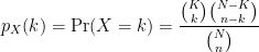  \displaystyle p_X(k) = \Pr(X = k) = \frac{\binom{K}{k} \binom{N - K}{n-k}}{\binom{N}{n}} 