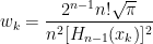  \displaystyle w_k=\frac{2^{n-1}n!\sqrt{\pi}}{n^2[H_{n-1}(x_k)]^2} 