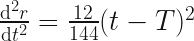  \frac{\mathrm{d}^2r}{\mathrm{d}t^2} = \frac{12}{144}(t - T)^2