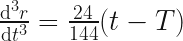  \frac{\mathrm{d}^3r}{\mathrm{d}t^3} = \frac{24}{144}(t - T)