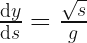  \frac{\mathrm{d}y}{\mathrm{d}s}  = \frac{\sqrt{s}}{g} 