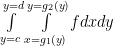  \int\limits_{y = c}^{y = d} {\int\limits_{x = {g_1}(y)}^{y = {g_2}(y)} {fdxdy} } 