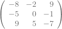  \left( {\begin{array}{rrr} -8 & -2 & 9 \\ -5 & 0 & -1 \\ 9 & 5 & -7 \\ \end{array} } \right) 