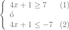  \left\{ {\begin{array}{lr} 4x+1 \geq 7  & \text{(1)} \\ \text{\'o} \\ 4x+1 \leq -7 & \text{(2)}  \end{array} } \right. 