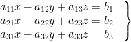  \left.\begin{matrix} a_{11}x + a_{12}y + a_{13}z = b_{1} & \\ a_{21}x + a_{22}y + a_{23}z = b_{2} & \\ a_{31}x + a_{32}y + a_{33}z = b_{3} \end{matrix}\right\} 