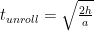  {t_{unroll}} = \sqrt {{{2h} \over a}} 