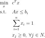   \begin{aligned}  & \underset{x}{\text{min}}  & & c^T x \\  & \text{s.t.} & & Ax \leq b_i \\  & & & \sum_{i=1}^{n} x_i =1 \\  & & & x_j \geq 0, \; \forall j \in N.  \end{aligned}  