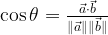   \cos{\theta} = \frac{\vec{a} \cdot \vec{b}}{\|\vec{a}\|\|\vec{b}\|}  